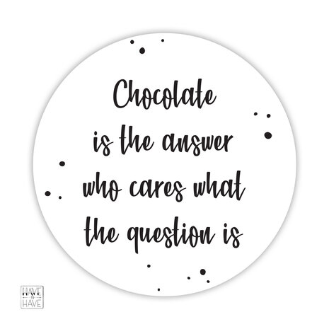 Chocolate is the answer