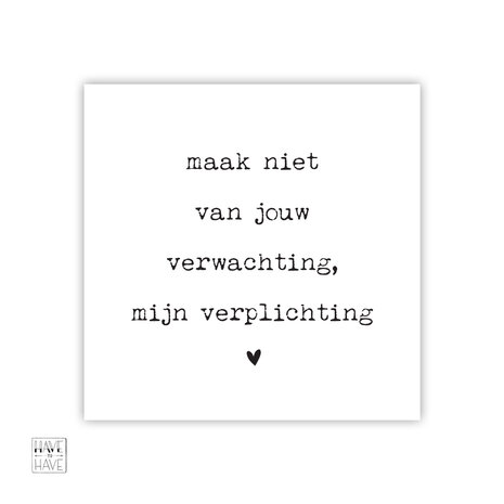 maak niet van jouw verwachting mijn verplichting